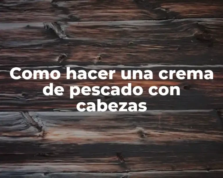 Como hacer una crema de pescado con cabezas