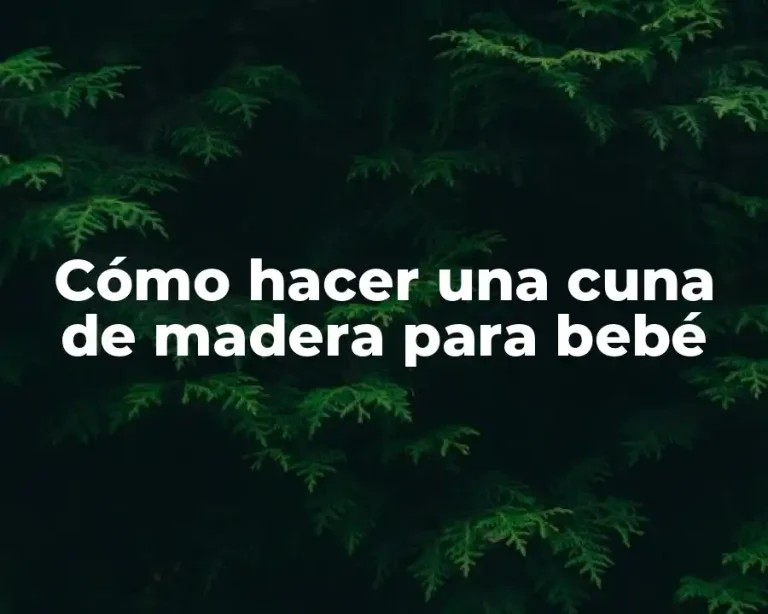 Cómo hacer una cuna de madera para bebé