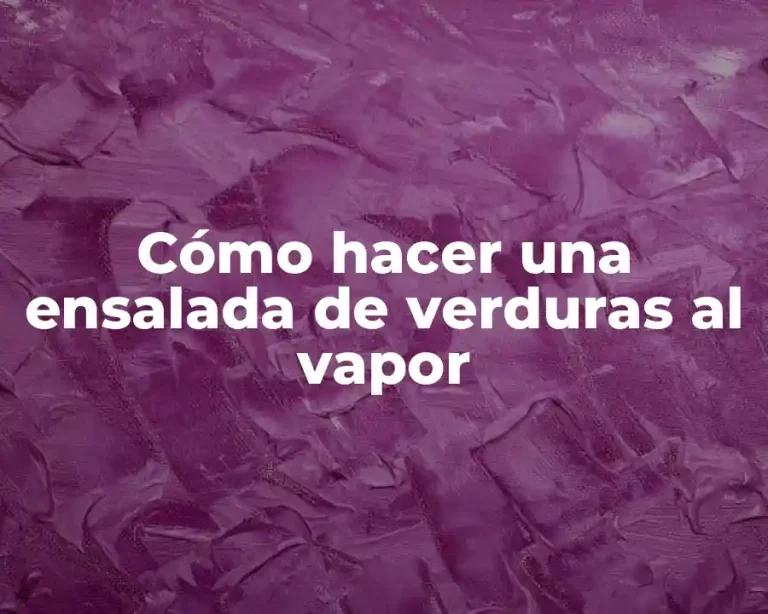 Cómo hacer una ensalada de verduras al vapor