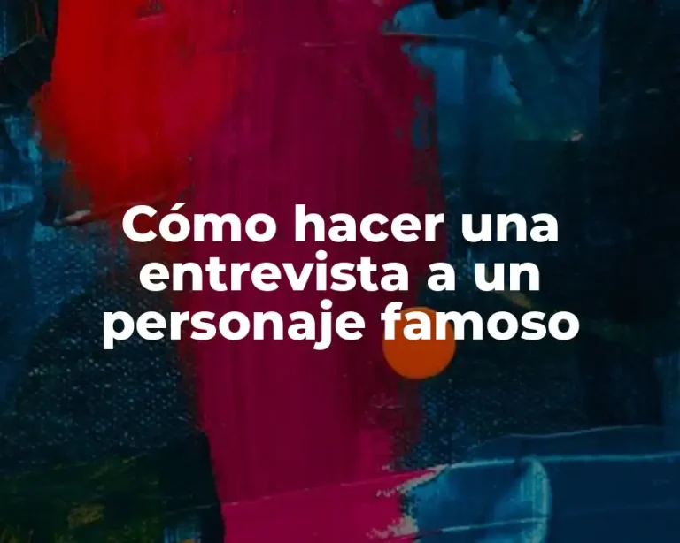 Cómo hacer una entrevista a un personaje famoso