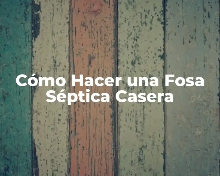Cómo Hacer una Fosa Séptica Casera