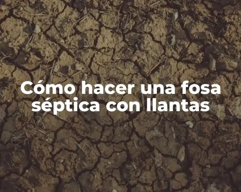 Cómo hacer una fosa séptica con llantas