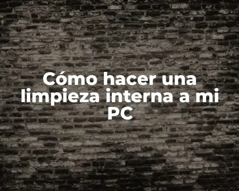 Cómo hacer una limpieza interna a mi PC