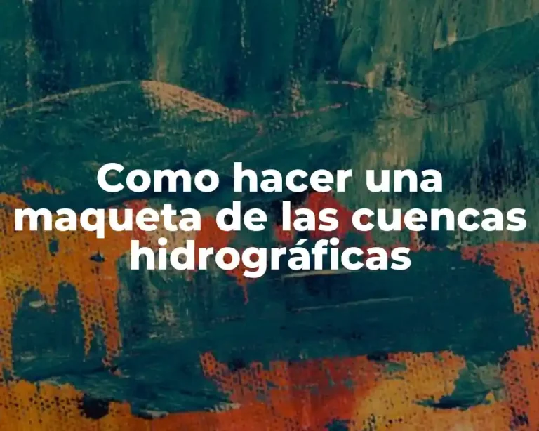 Como hacer una maqueta de las cuencas hidrográficas