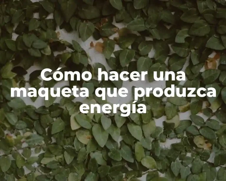 Cómo hacer una maqueta que produzca energía