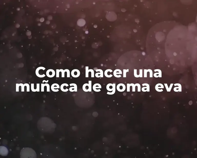 Como hacer una muñeca de goma eva
