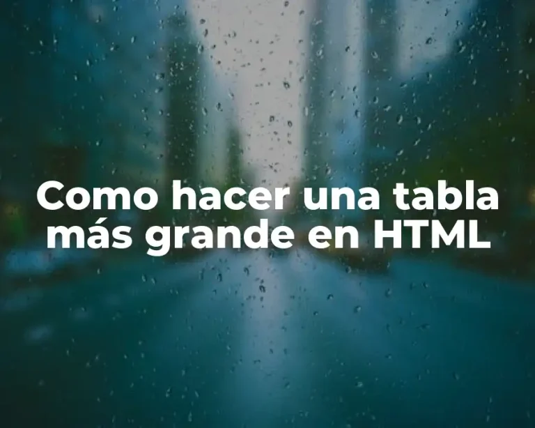 Como hacer una tabla más grande en HTML