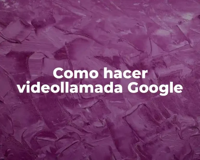 Como hacer videollamada Google