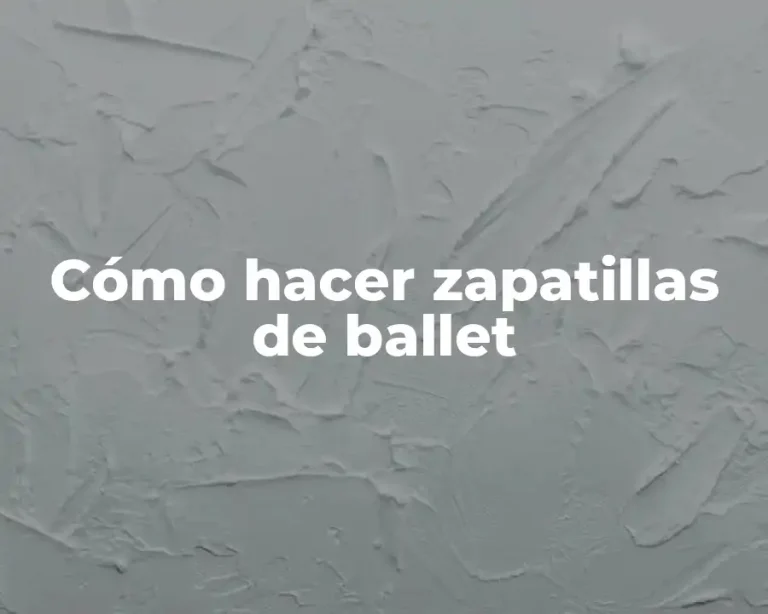 Cómo hacer zapatillas de ballet