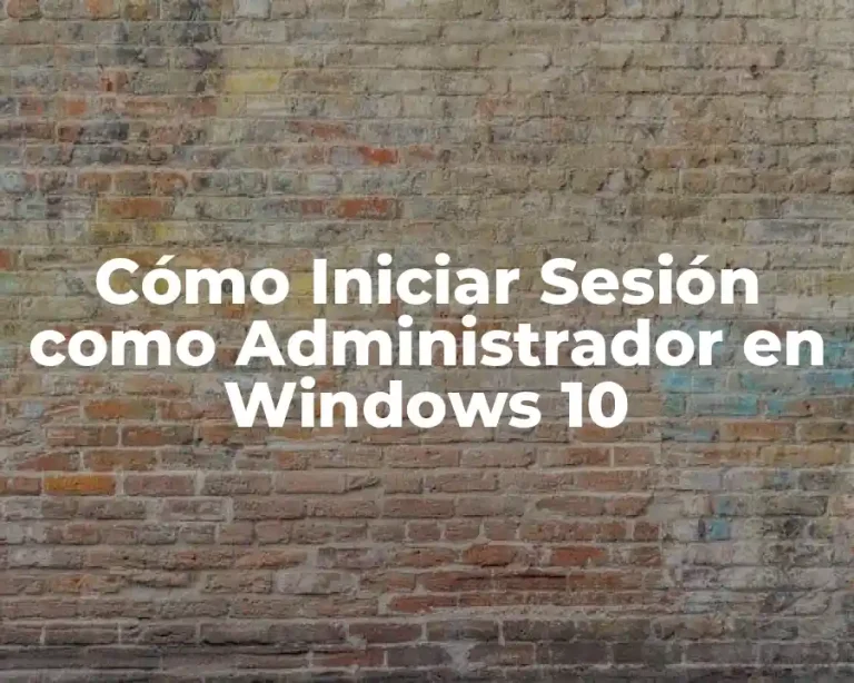 Cómo Iniciar Sesión como Administrador en Windows 10