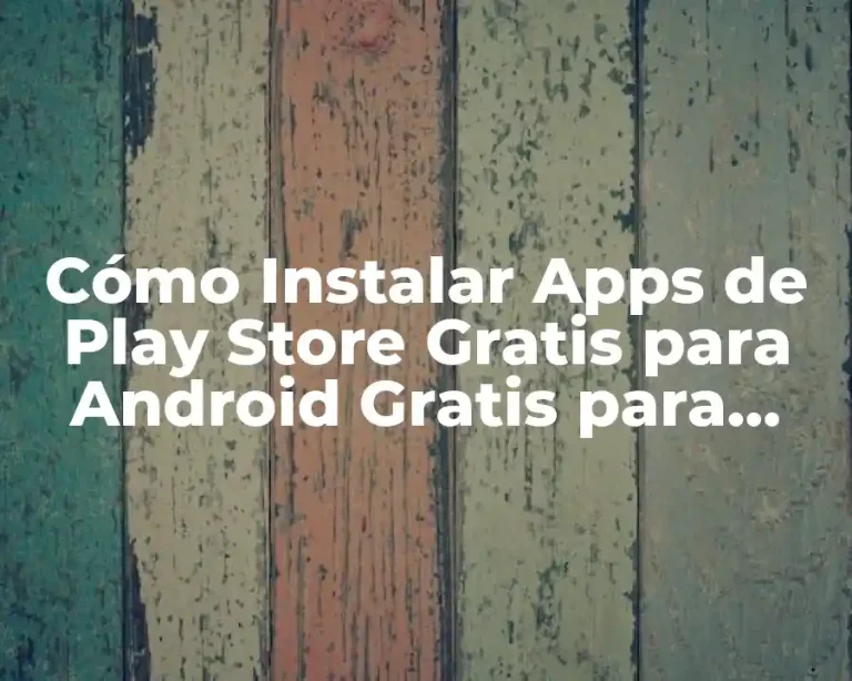 Cómo Instalar Apps de Play Store Gratis para Android Gratis para Descargar