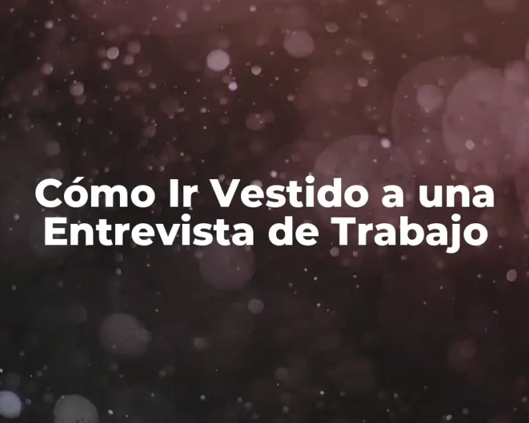 Cómo Ir Vestido a una Entrevista de Trabajo