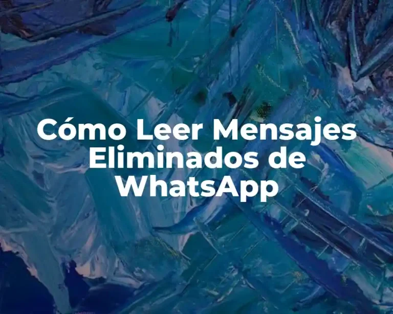 Cómo Leer Mensajes Eliminados de WhatsApp