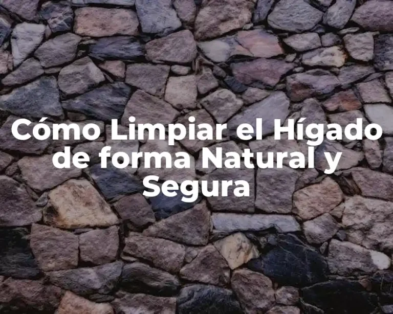 Cómo Limpiar el Hígado de forma Natural y Segura