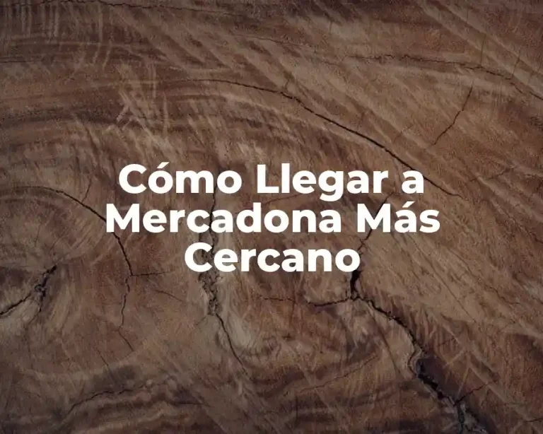 Cómo Llegar a Mercadona Más Cercano
