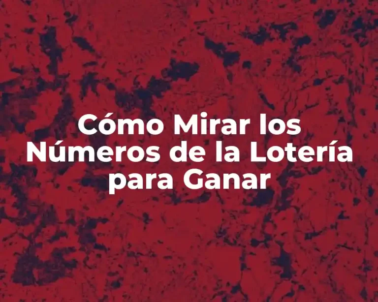 Cómo Mirar los Números de la Lotería para Ganar