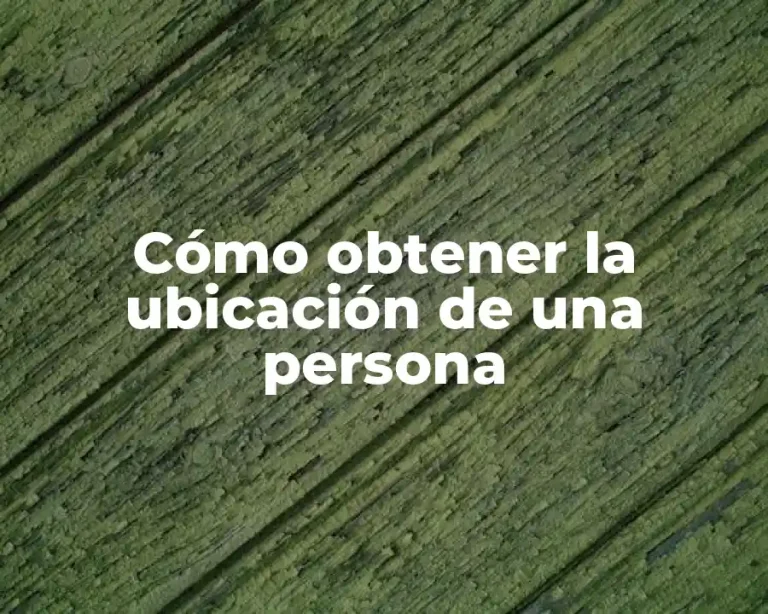 Cómo obtener la ubicación de una persona