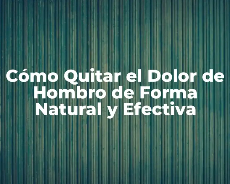 Cómo Quitar el Dolor de Hombro de Forma Natural y Efectiva