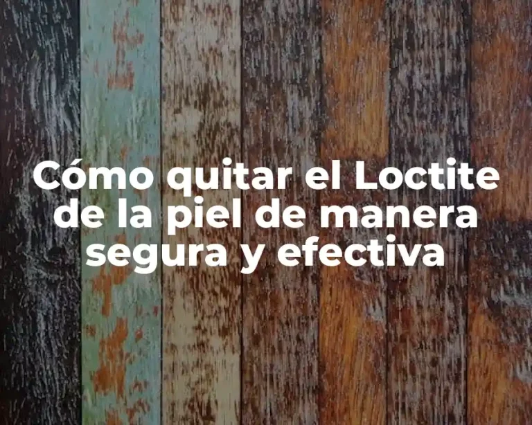 Cómo quitar el Loctite de la piel de manera segura y efectiva