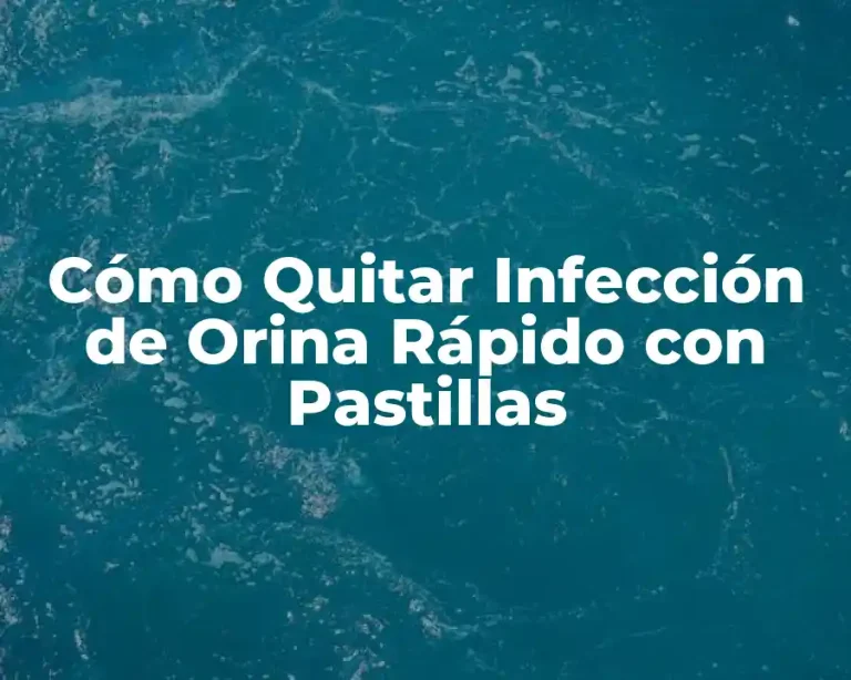 Cómo Quitar Infección de Orina Rápido con Pastillas