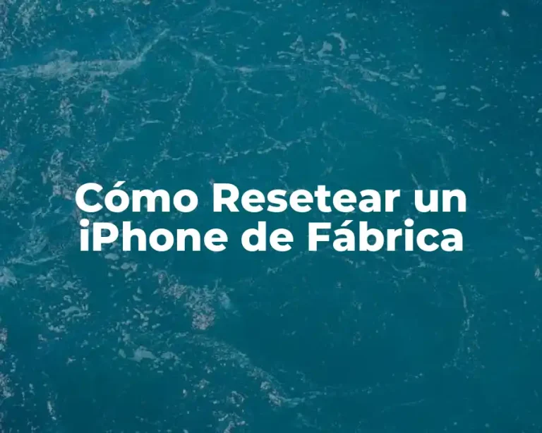 Cómo Resetear un iPhone de Fábrica