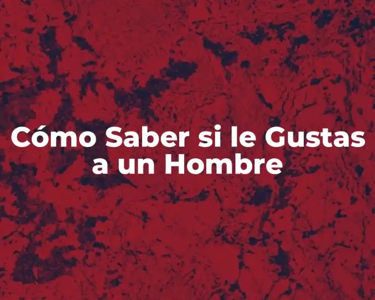 Cómo Saber si le Gustas a un Hombre