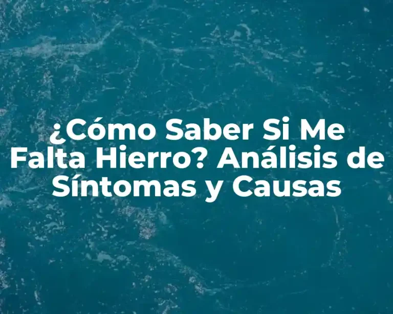 ¿Cómo Saber Si Me Falta Hierro? Análisis de Síntomas y Causas