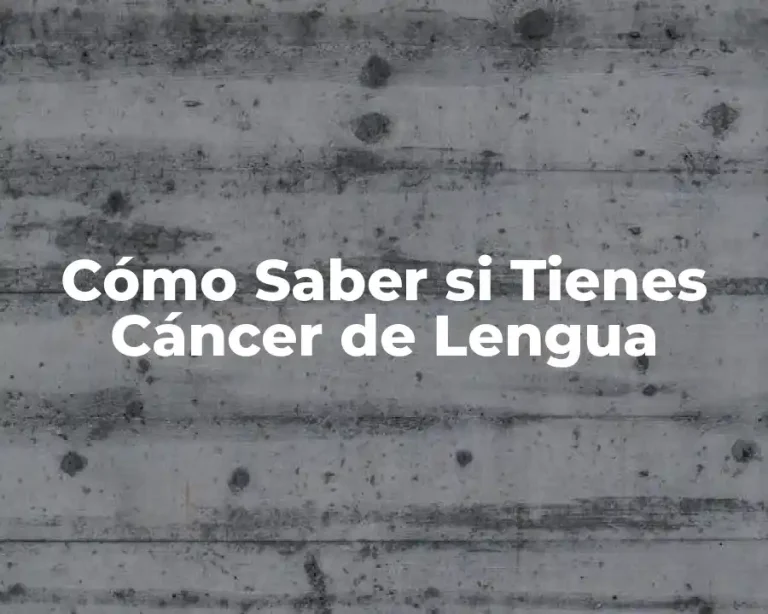 Cómo Saber si Tienes Cáncer de Lengua