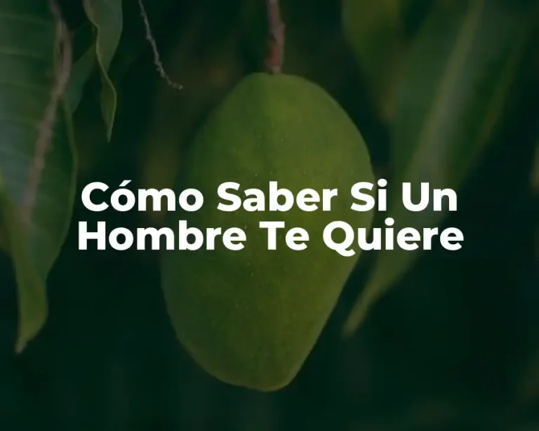 Cómo Saber Si Un Hombre Te Quiere