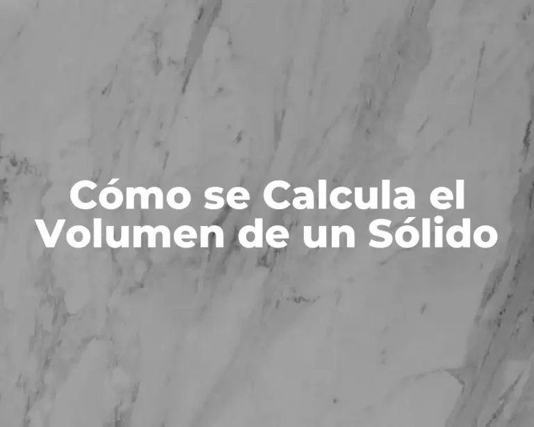 Cómo se Calcula el Volumen de un Sólido