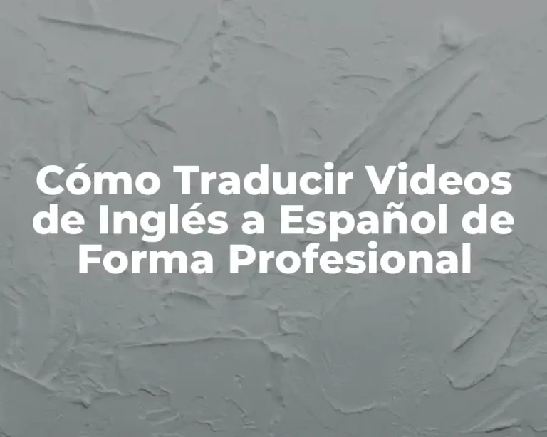 Cómo Traducir Videos de Inglés a Español de Forma Profesional