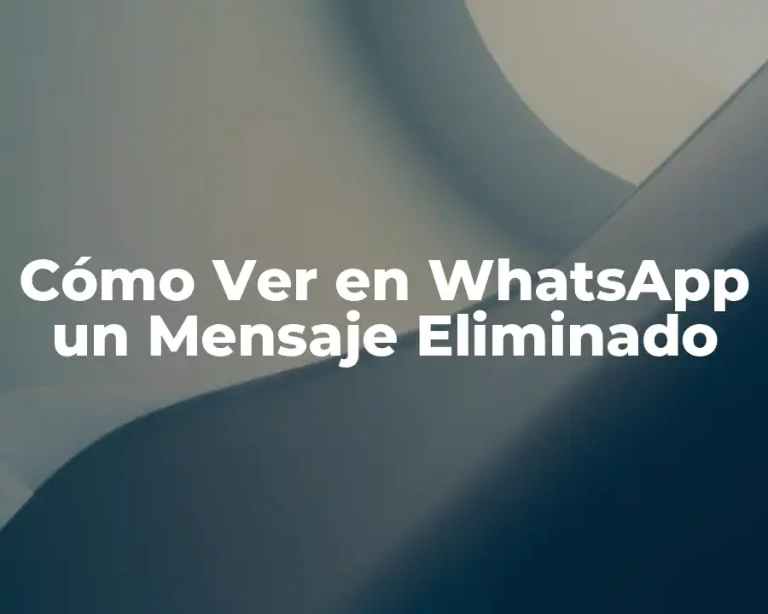 Cómo Ver en WhatsApp un Mensaje Eliminado