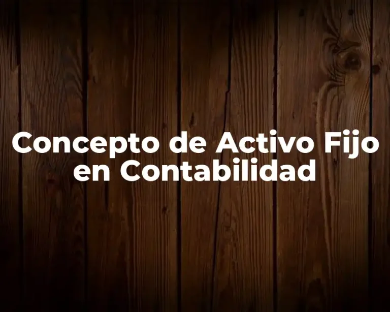 Concepto de Activo Fijo en Contabilidad