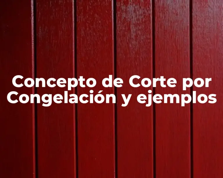 Concepto de Corte por Congelación y ejemplos