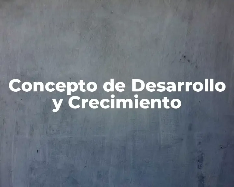 Concepto de Desarrollo y Crecimiento