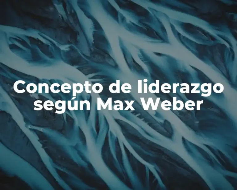 Concepto de liderazgo según Max Weber