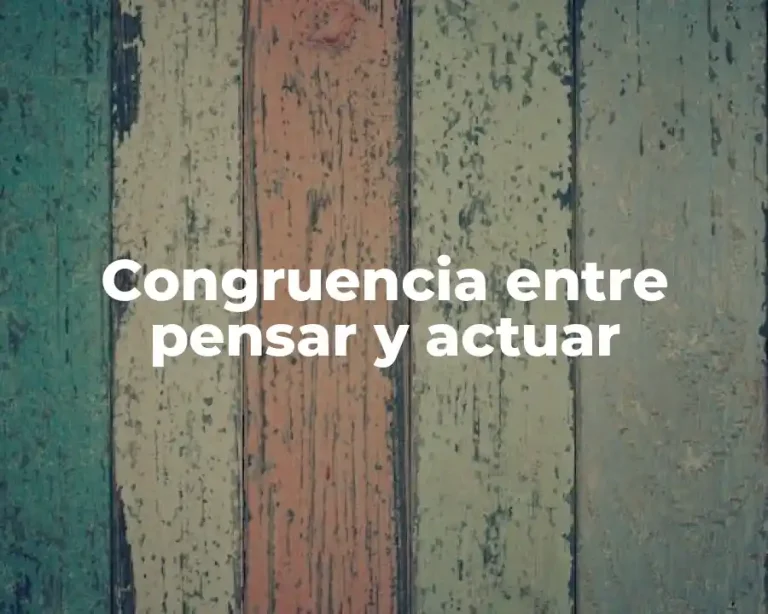 Congruencia entre pensar y actuar