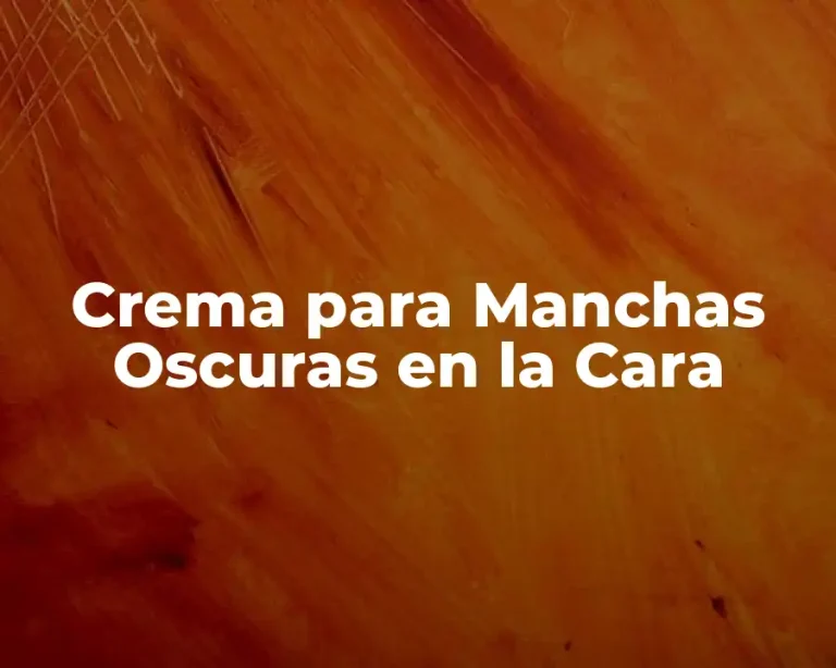 Crema para Manchas Oscuras en la Cara