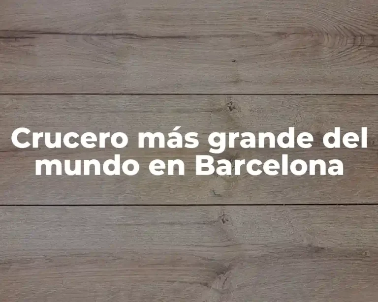 Crucero más grande del mundo en Barcelona