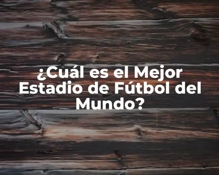 ¿Cuál es el Mejor Estadio de Fútbol del Mundo?