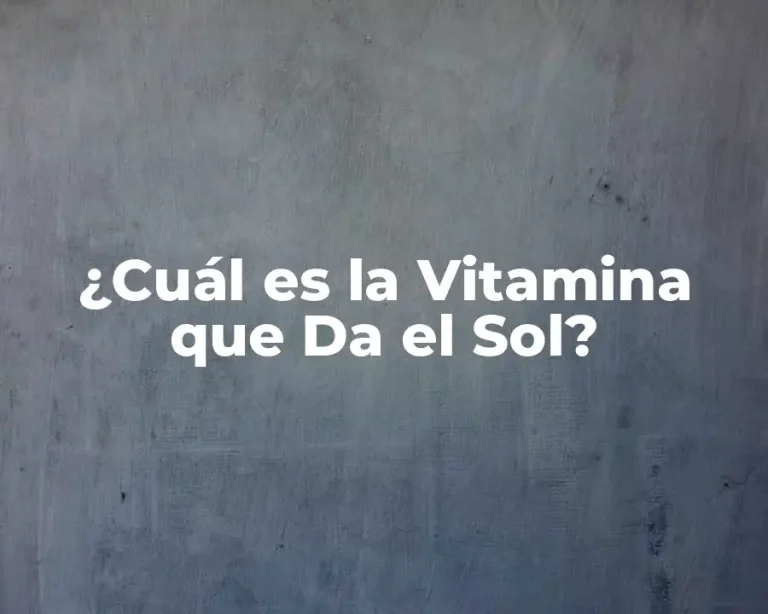 ¿Cuál es la Vitamina que Da el Sol?