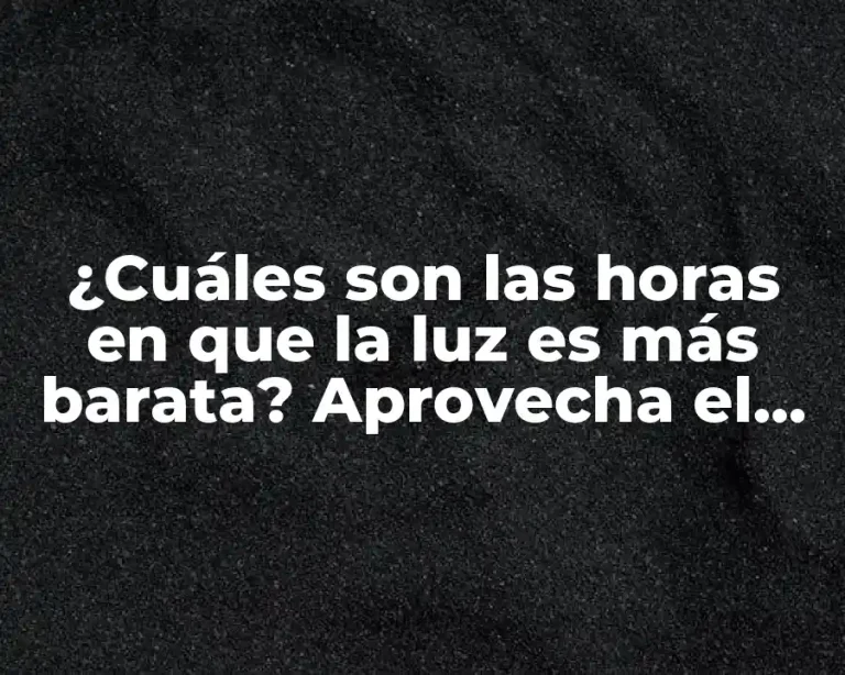 ¿Cuáles son las horas en que la luz es más barata? Aprovecha el ahorro energético