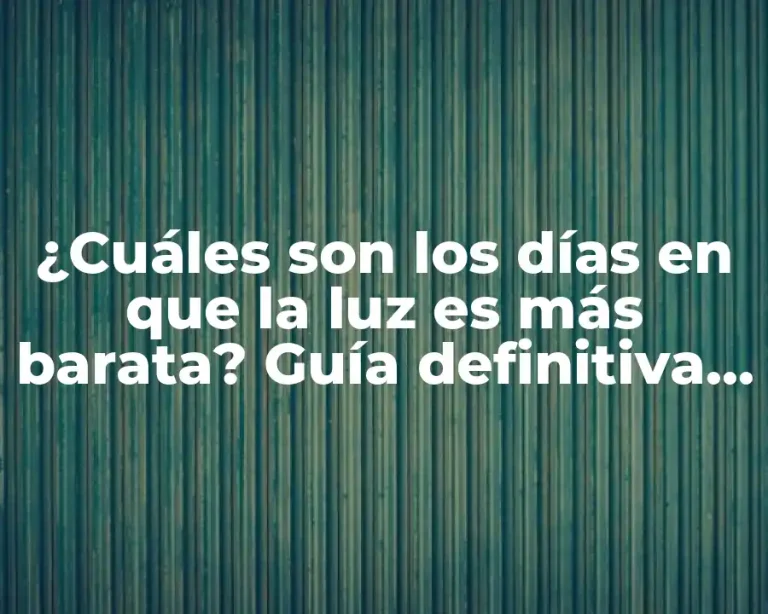 ¿Cuáles son los días en que la luz es más barata? Guía definitiva para ahorrar en la factura de la luz