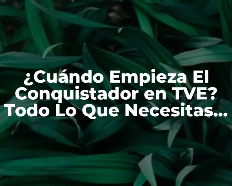 ¿Cuándo Empieza El Conquistador en TVE? Todo Lo Que Necesitas Saber