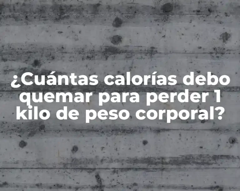 ¿Cuántas calorías debo quemar para perder 1 kilo de peso corporal?