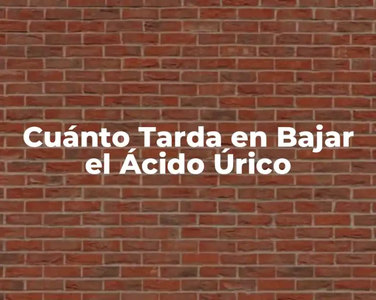 Cuánto Tarda en Bajar el Ácido Úrico