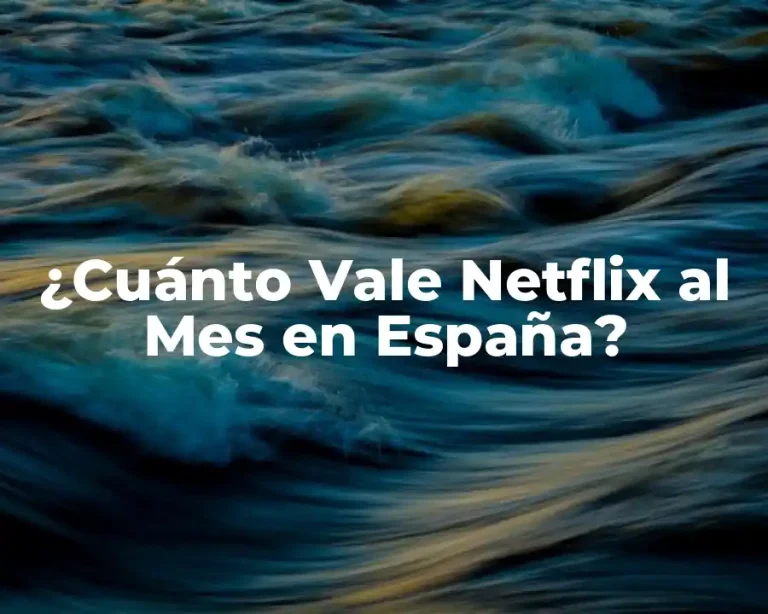 ¿Cuánto Vale Netflix al Mes en España?