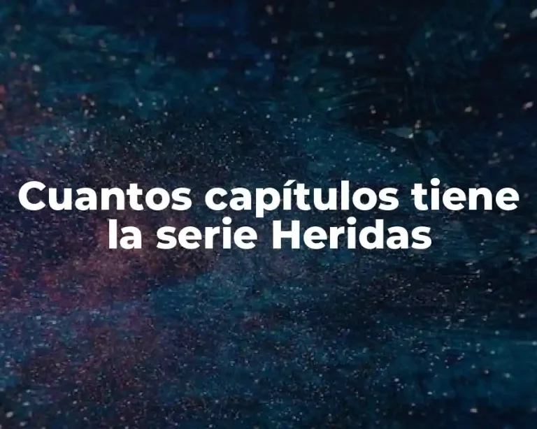 Cuantos capítulos tiene la serie Heridas