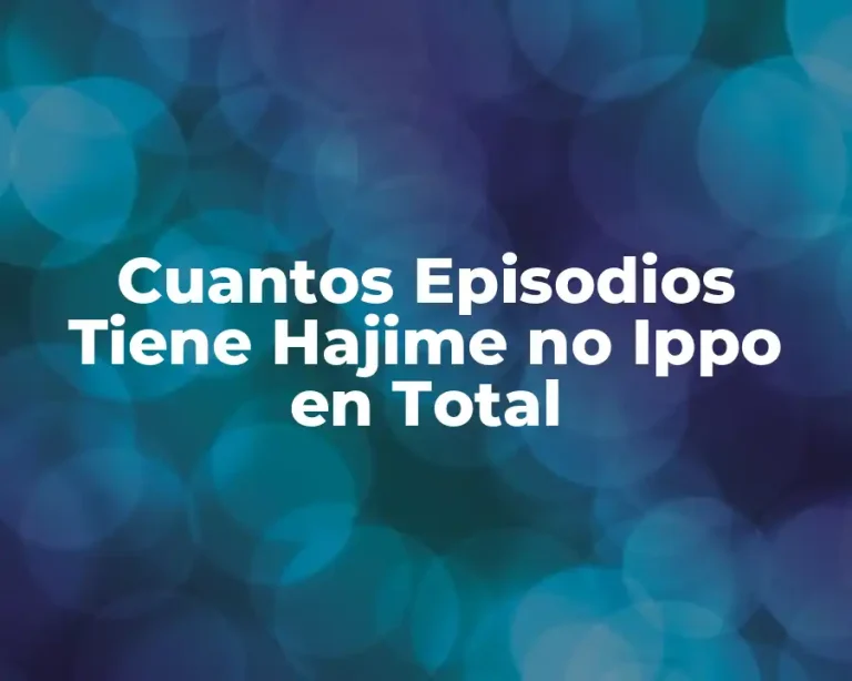 Cuantos Episodios Tiene Hajime no Ippo en Total