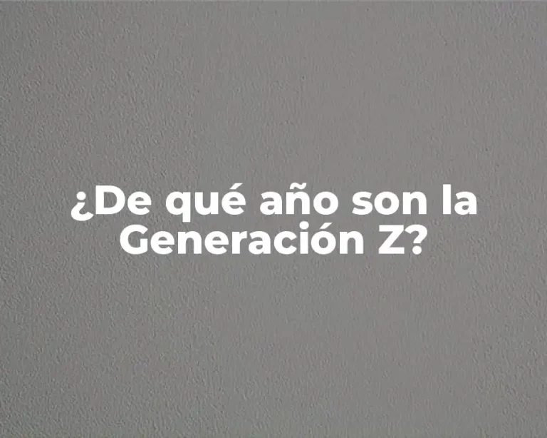 ¿De qué año son la Generación Z?